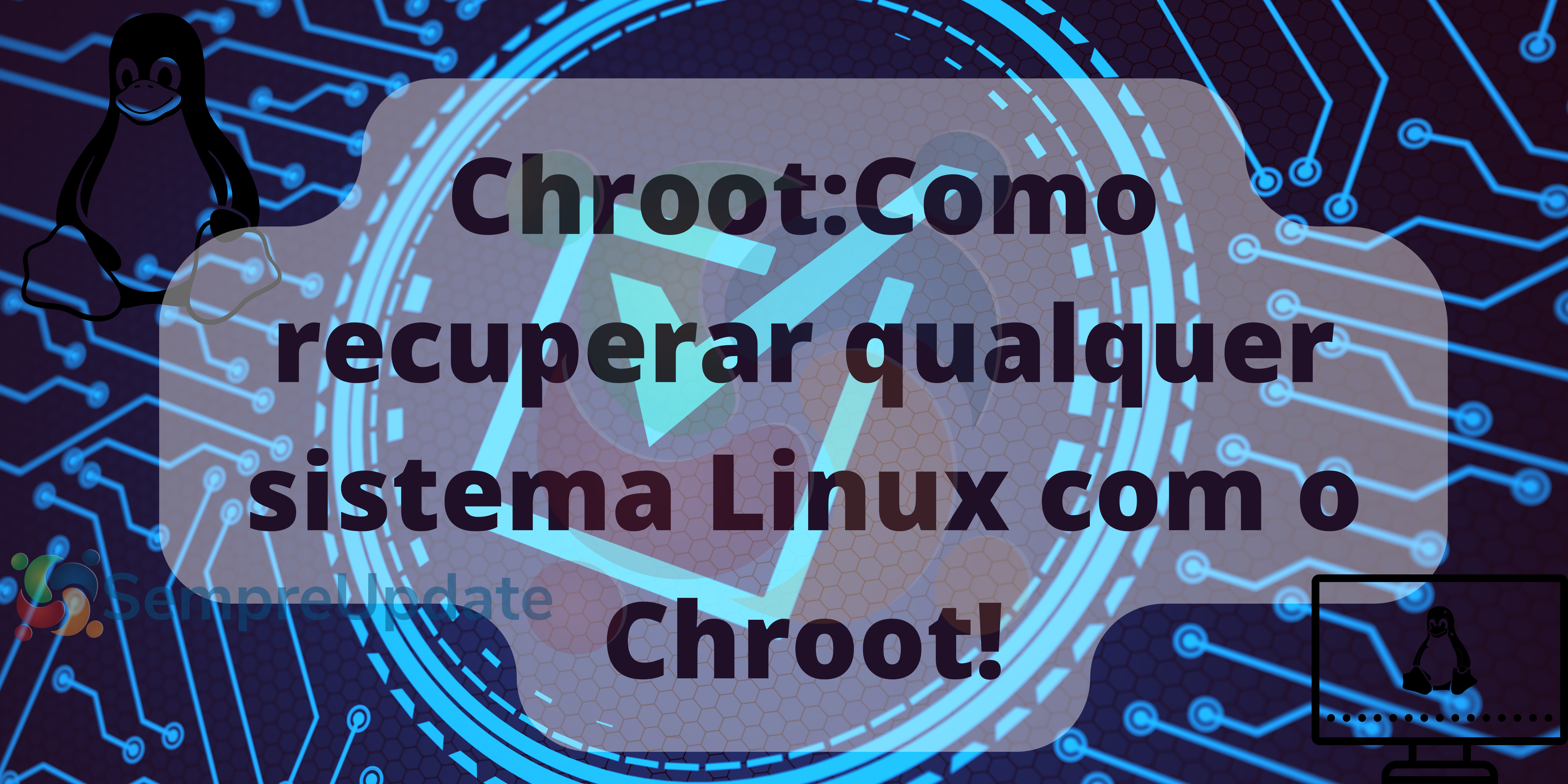 Chroot:Como recuperar qualquer sistema Linux com o Chroot!
