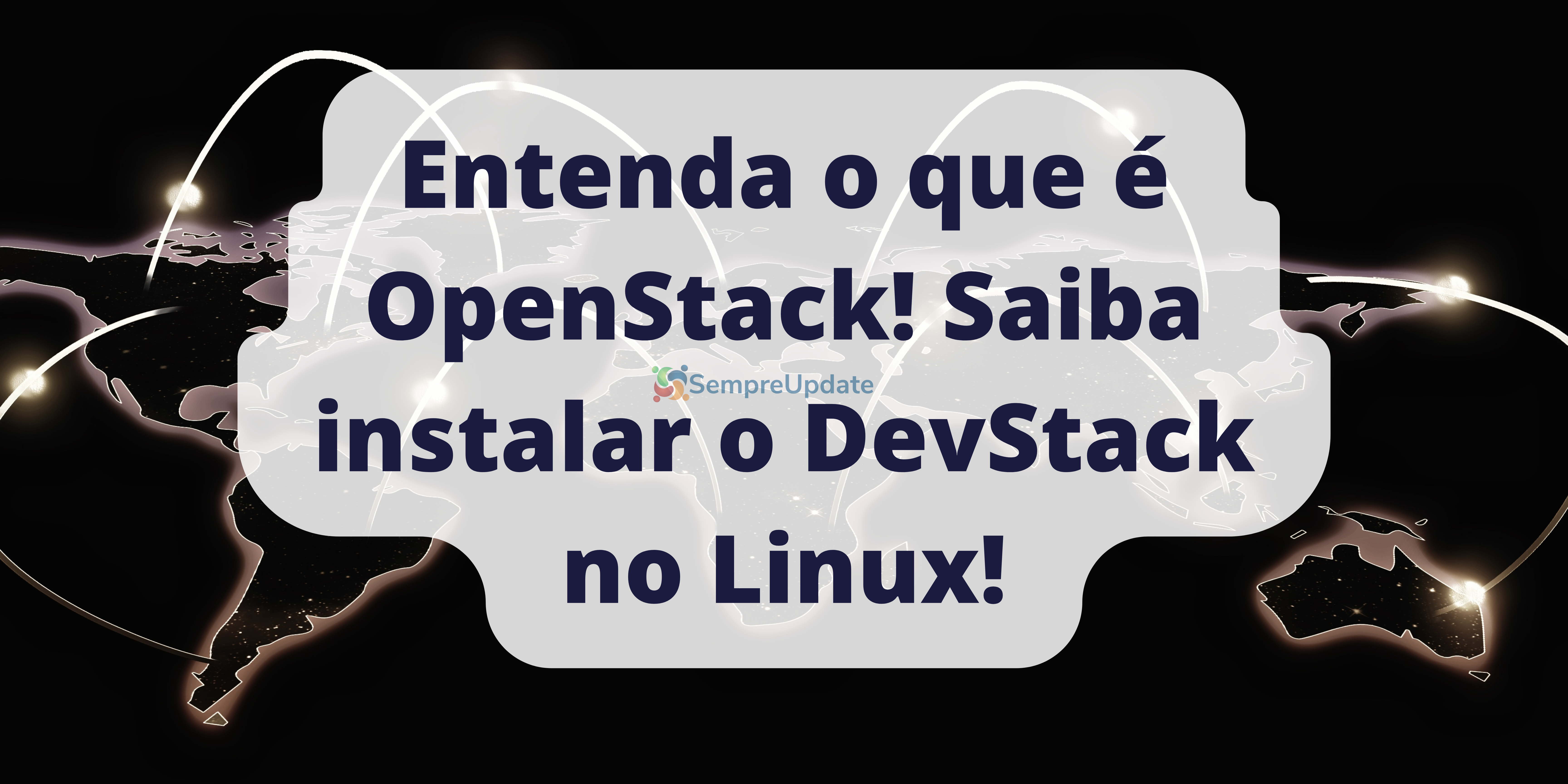 Entenda o que é OpenStack! Saiba instalar o DevStack no Linux!