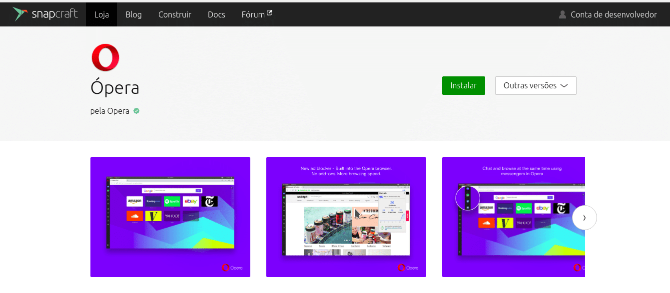 Porém, a partir de agora, os usuários do Linux também poderão instalar o navegador Opera como um pacote Snap diretamente do Snap Store da Canonical. Assim, todos os lançamentos baseados do Ubuntu podem baixar o navegador diretamente de lá. Outras distribuições como Fedora , Debian, Arch Linux, Gentoo, Solus, Linux Mint e OpenSuSE também possuem suporte ao Snap.
