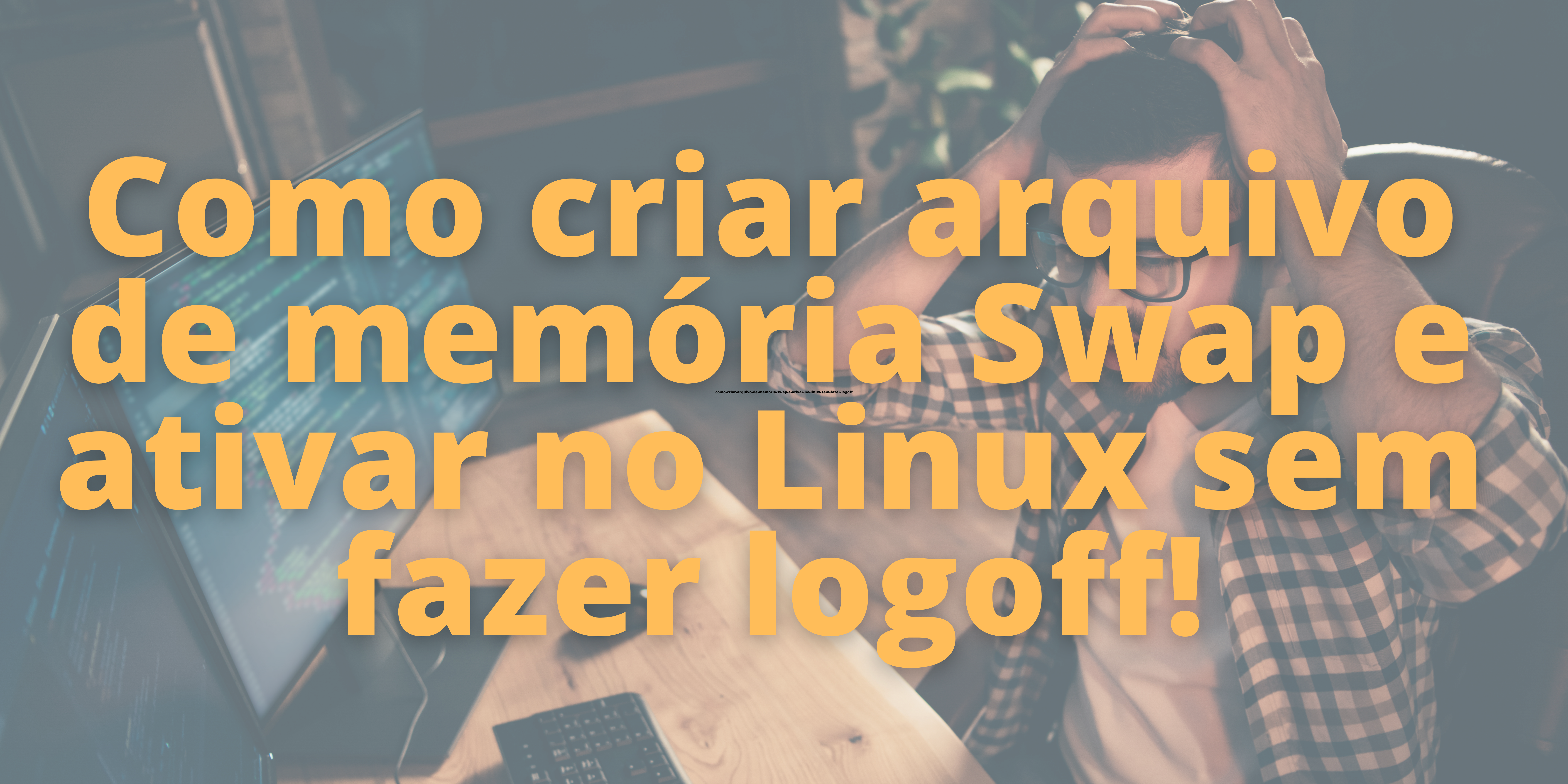 como-criar-arquivo-de-memoria-swap-e-ativar-no-linux-sem-fazer-logoff