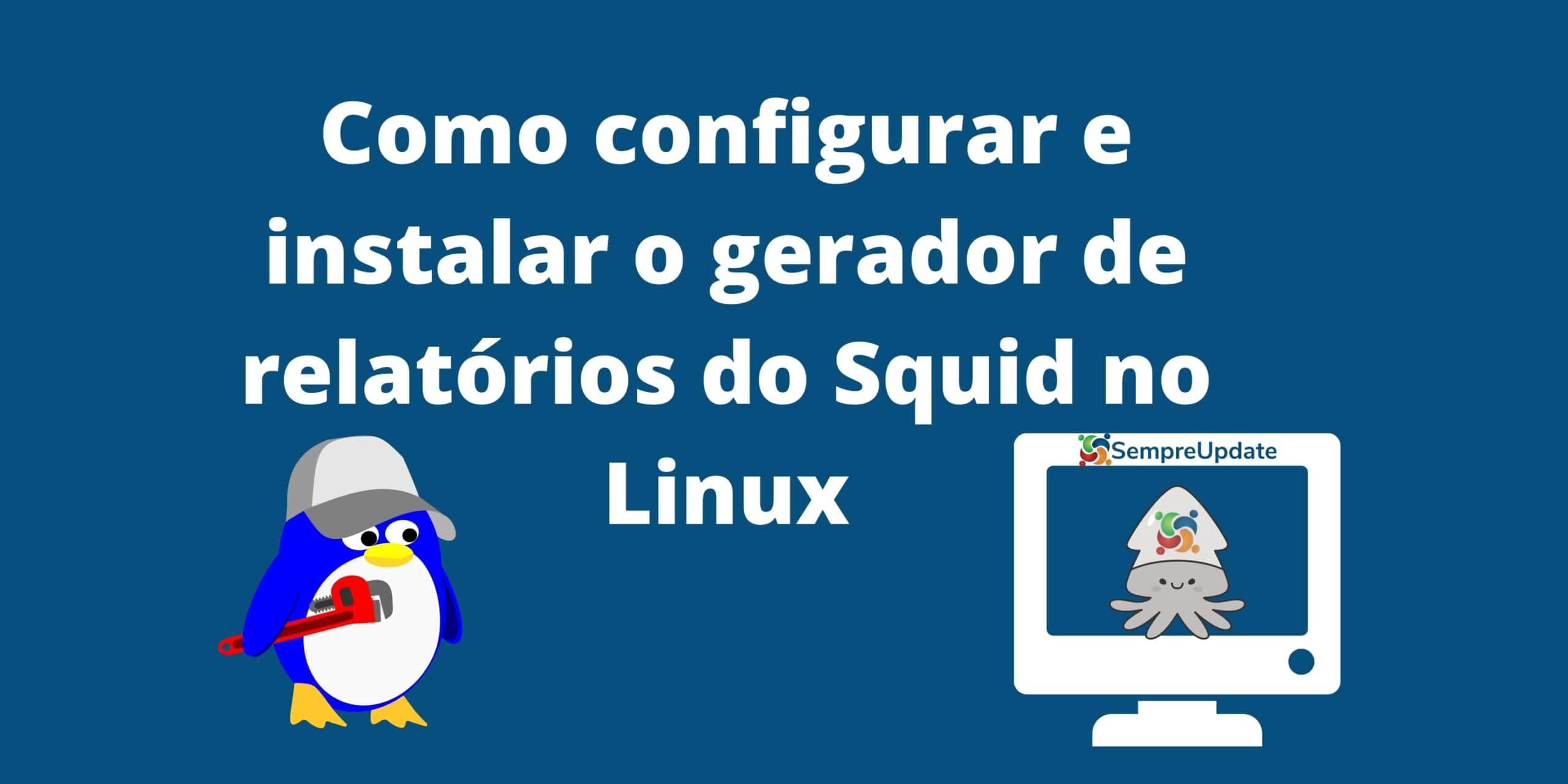 Como configurar e instalar o gerador de relatórios do Squid no Linux