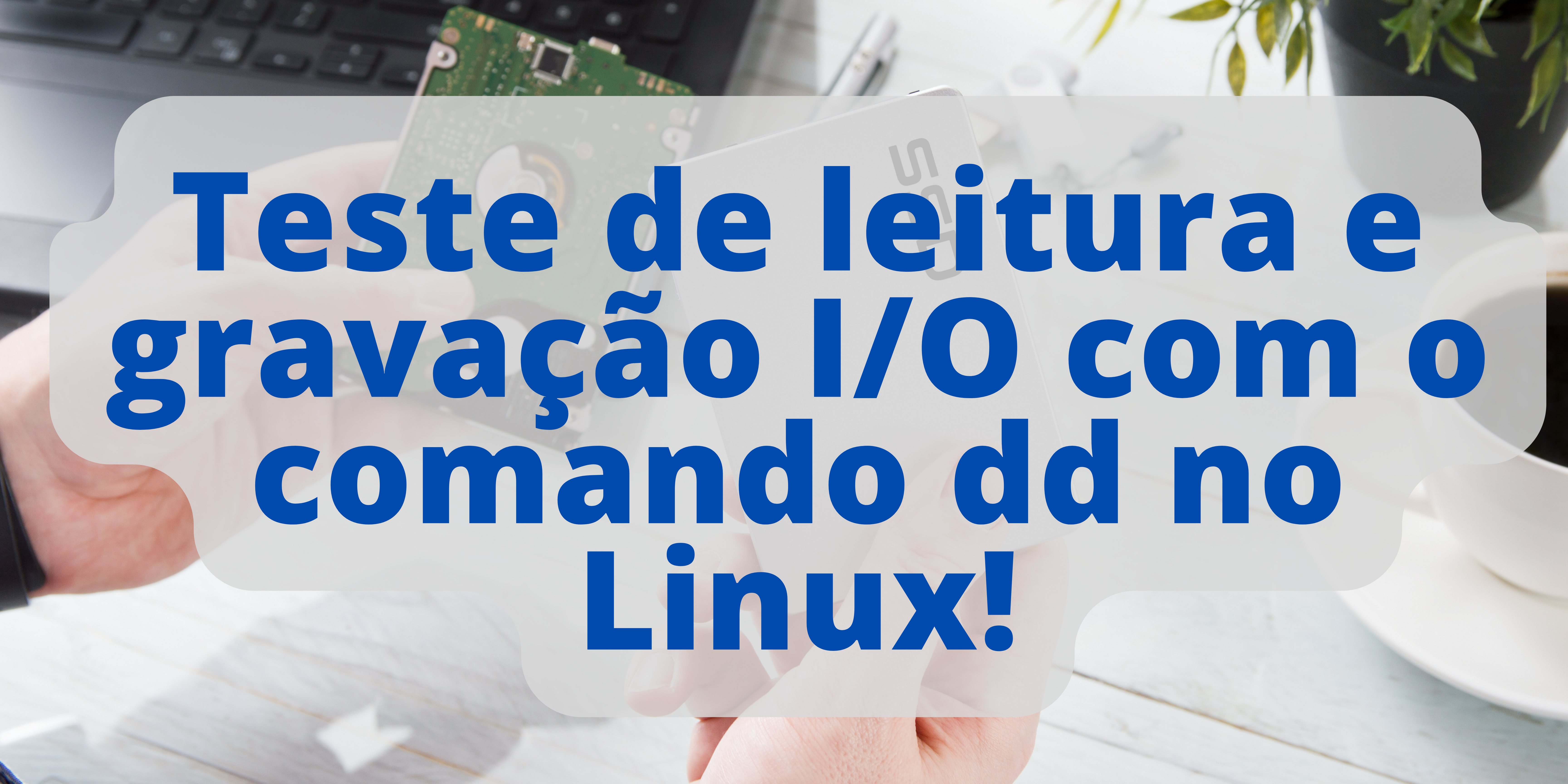 Teste de leitura e gravação I/O com o comando dd no Linux!