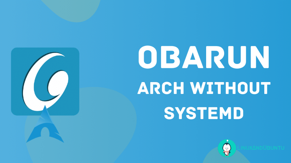 Conheça o Obarun: Uma distribuição baseada no Arch Linux sem Systemd