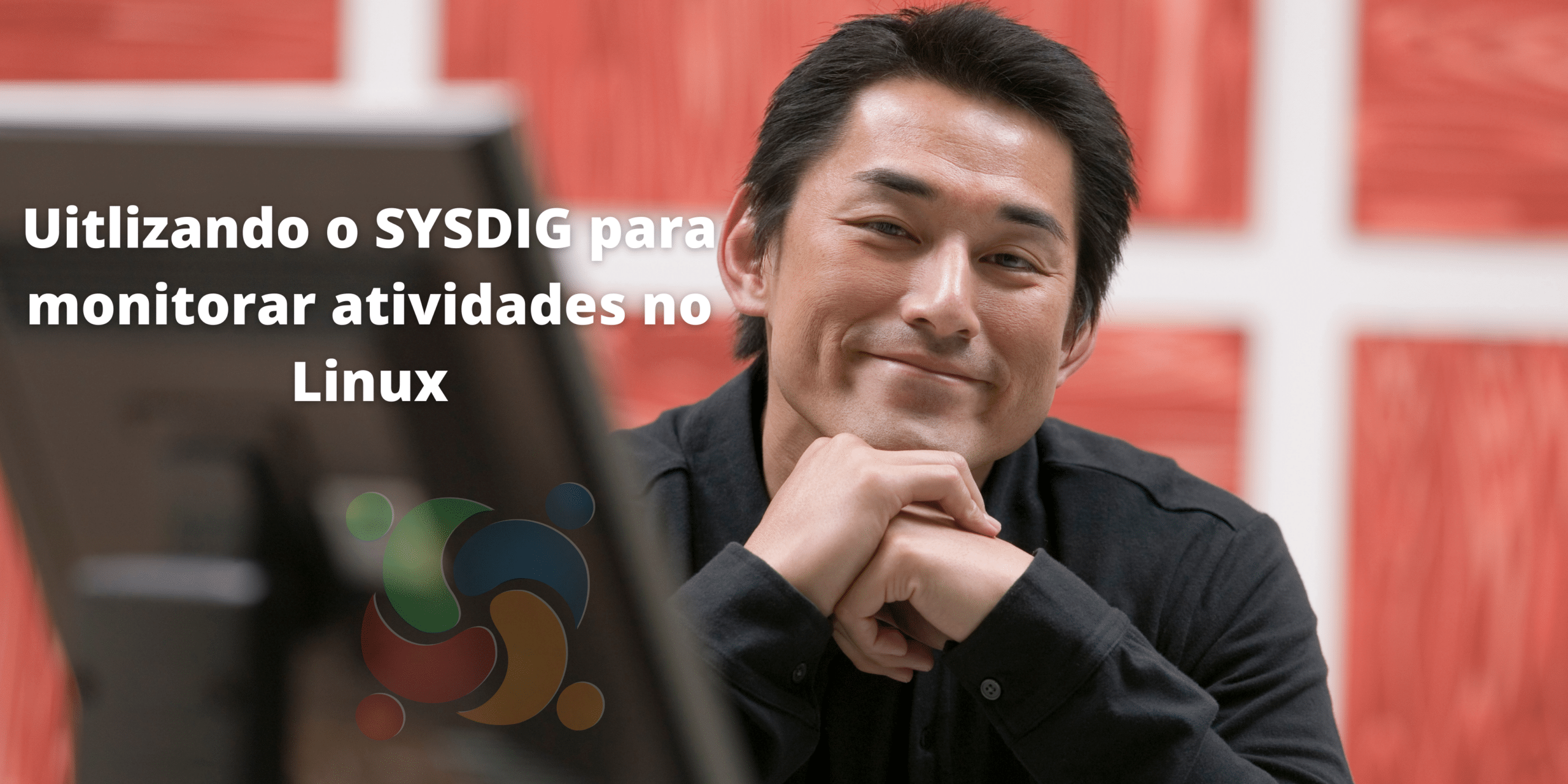 utilizar o SYSDIG para monitorar atividades no Linux
