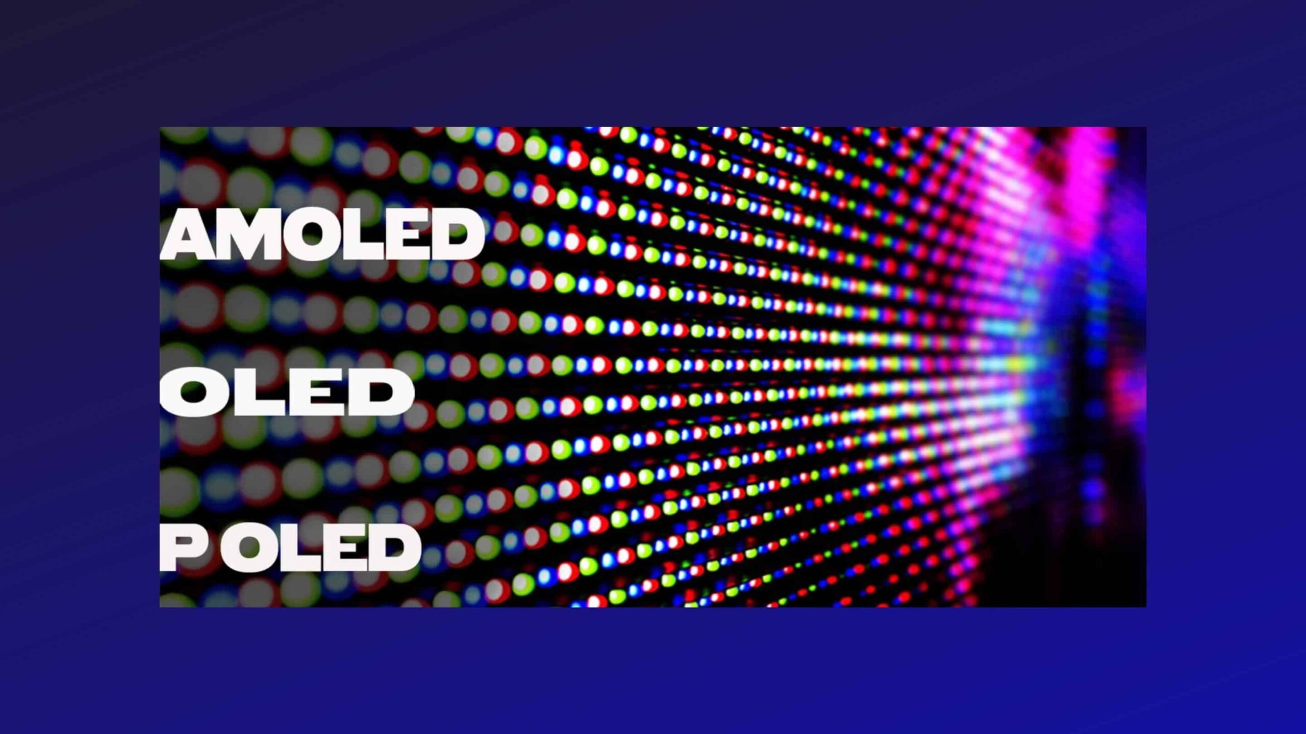 conheca-a-diferenca-entre-amoled-oled-e-p-oled