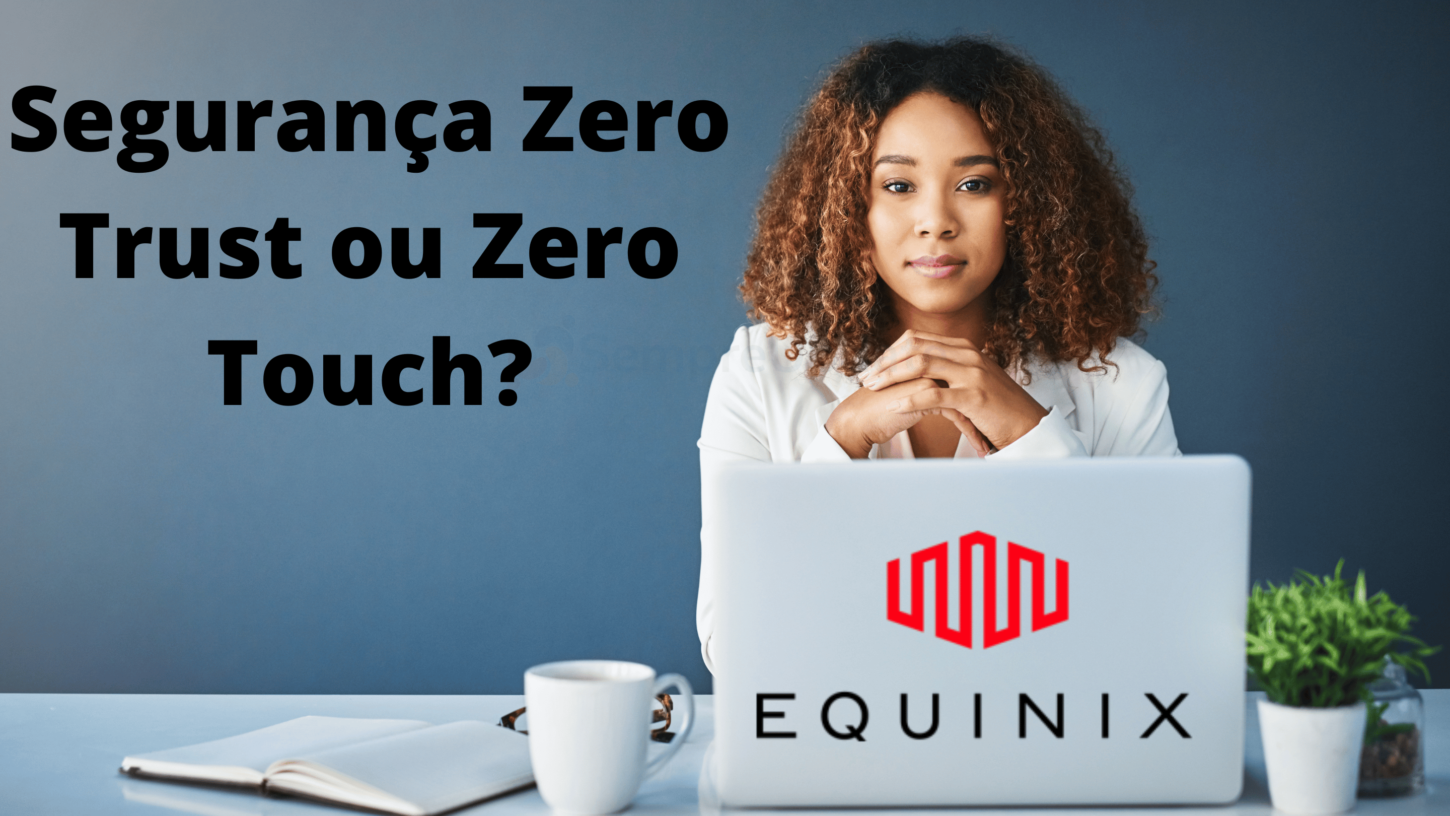 entenda-de-uma-vez-seguranca-zero-trust-ou-zero-touch