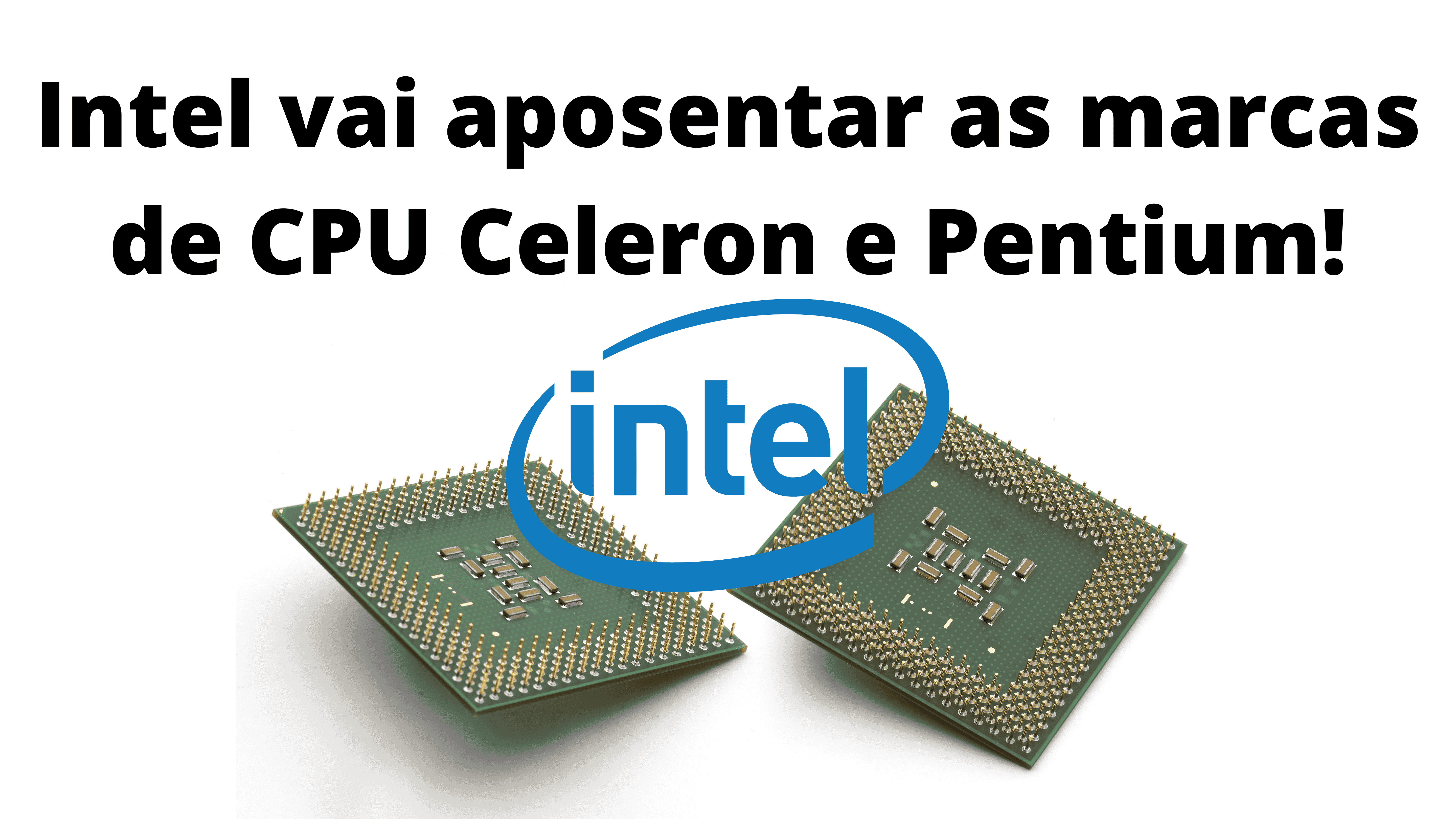 intel-vai-aposentar-as-marcas-de-cpu-celeron-e-pentium