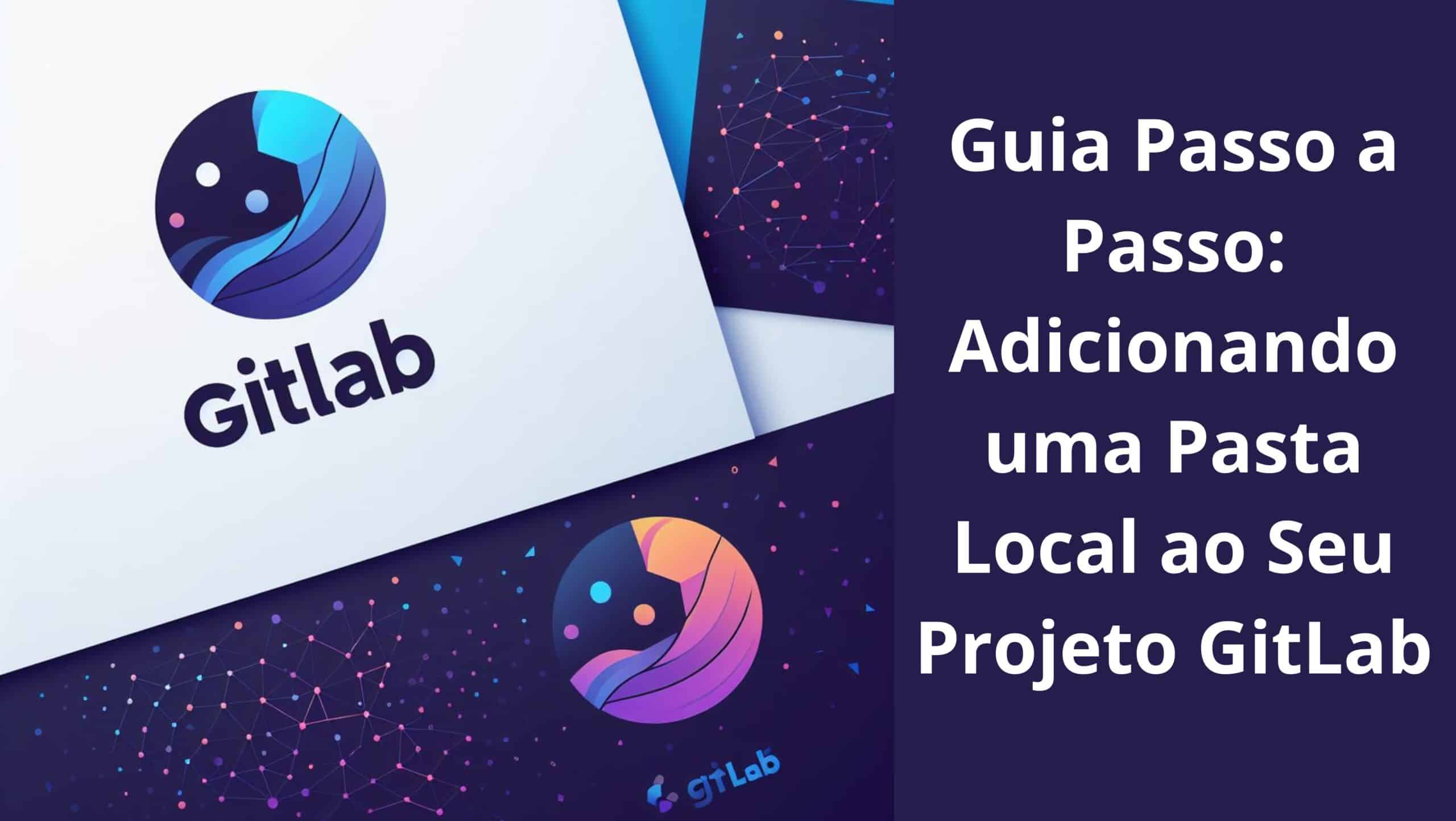 Guia Passo a Passo Adicionando uma Pasta Local ao Seu Projeto GitLab