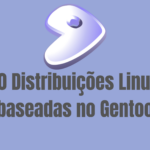 Explore as 10 melhores distribuições baseadas em Gentoo, projetadas para usuários avançados que buscam controle total e performance personalizada.