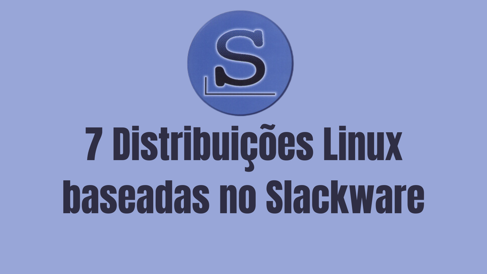 7 Distribuições Linux baseadas no Slackware