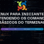 Linux para iniciantes: Entendendo os comandos básicos do Terminal