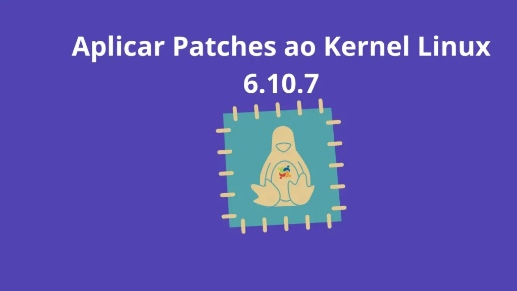 Instalar e aplicar patches ao Linux 6.10.7