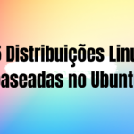 top 15 distros baseadas em ubuntu: qual é a ideal para você?