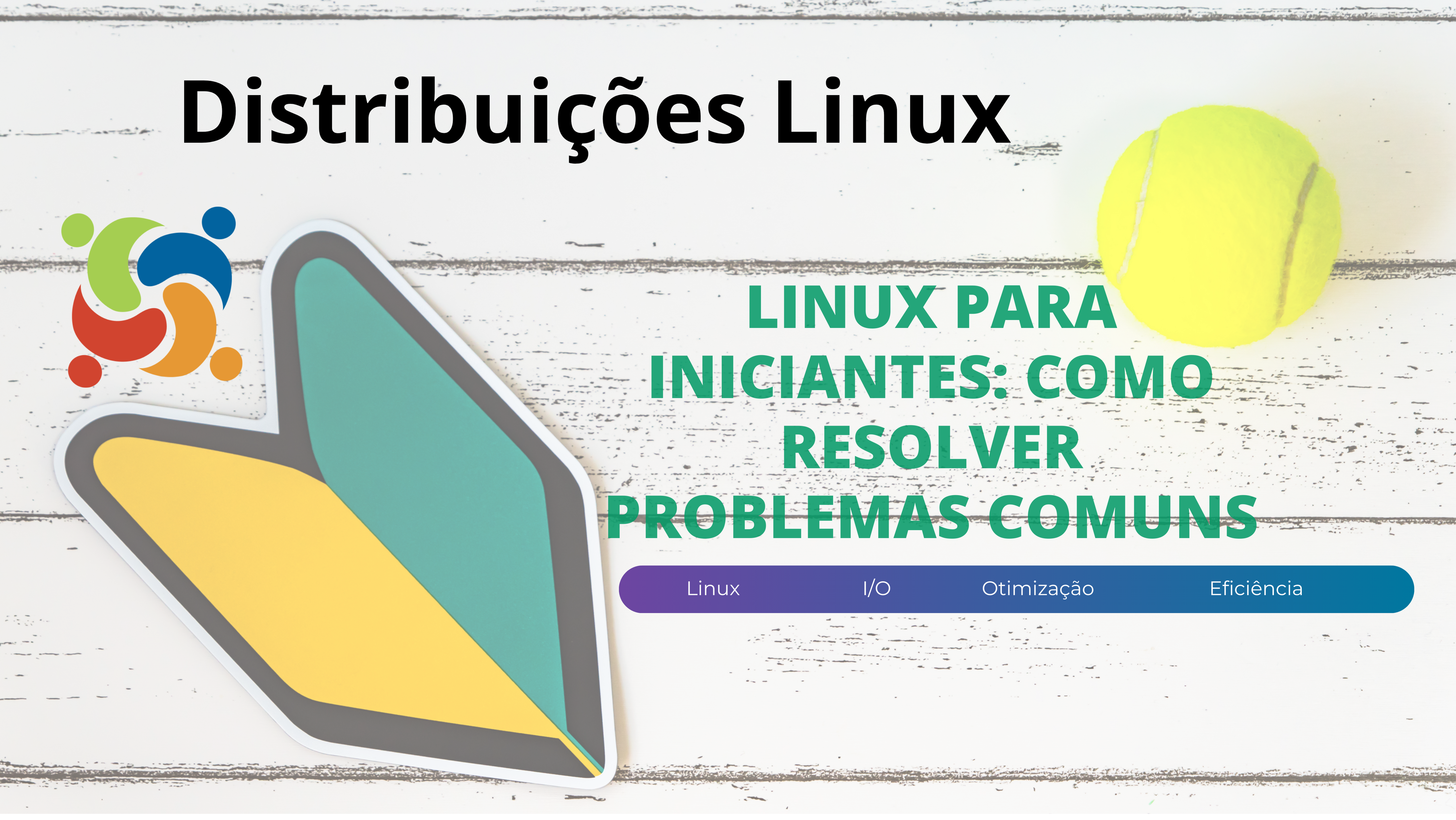 Imagem de destaque para o artigo 'Linux para iniciantes: como resolver problemas comuns'. A imagem contém uma bola de tênis, um adesivo com o símbolo do Linux e uma faixa inferior destacando termos como 'Linux', 'I/O', 'Otimização' e 'Eficiência'.