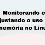 Banner com texto 'Monitorando e ajustando o uso de memória no Linux' em destaque, ilustrando um tutorial sobre gerenciamento de memória no Linux