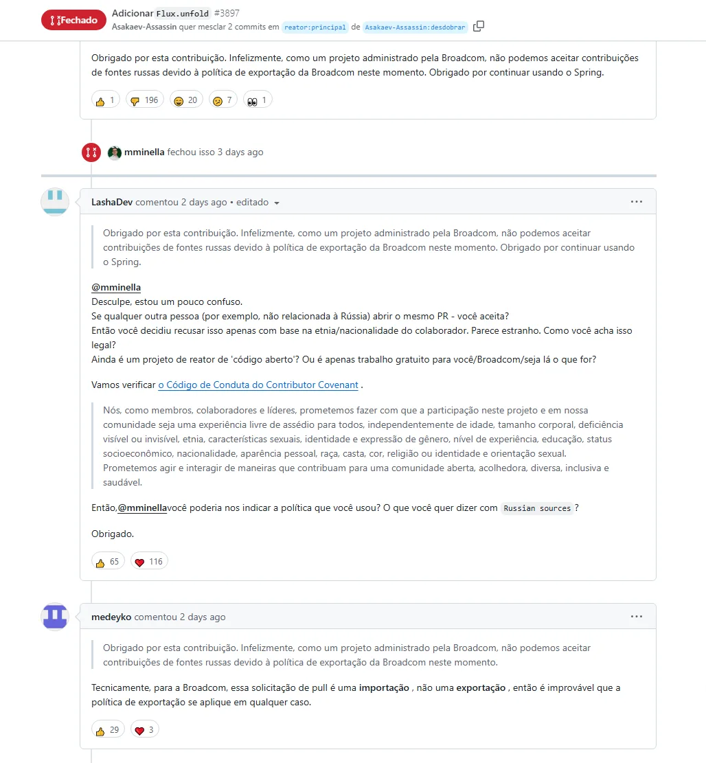 Broadcom impõe restrições ao projeto Spring: mudanças de desenvolvedores russos são recusadas 2 Discussão no GitHub sobre a rejeição de uma contribuição de código no projeto Reactor devido a restrições legais. Michael Minella da Broadcom explica que a empresa não pode aceitar contribuições de fontes russas devido à política de exportação dos EUA. Usuário LashaDev questiona se a decisão é baseada em nacionalidade, citando o Código de Conduta do projeto. Outro usuário, medeyko, argumenta que o pull request deveria ser considerado importação, não exportação, questionando a aplicação da política de exportação.