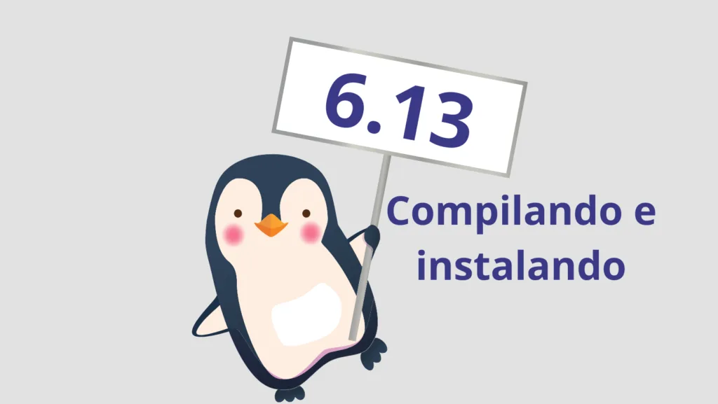 Como compilar e instalar o Linux Kernel 6.13 no seu computador