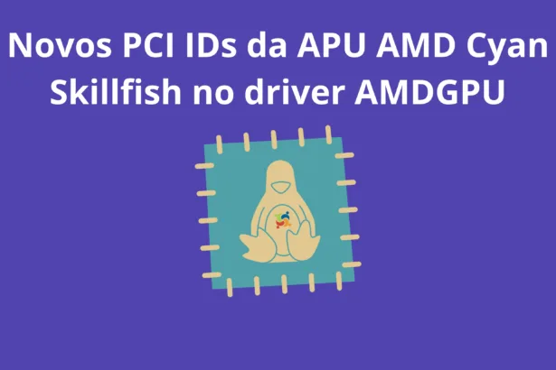 Novos PCI IDs da APU AMD Cyan Skillfish adicionados ao driver AMDGPU no Kernel Linux