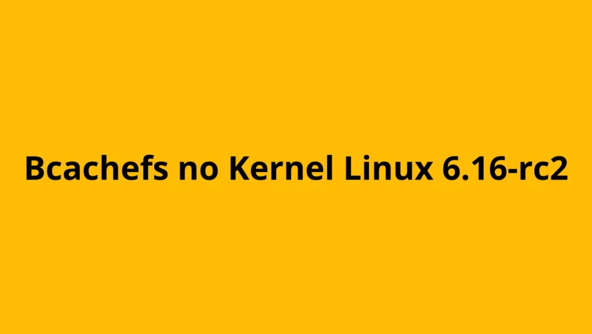 Bcachefs no Kernel Linux 6.16-rc2 com fundo amarelo e título em destaque