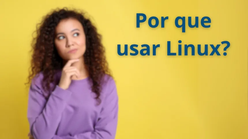 Mulher pensando ao lado da pergunta “por que usar Linux?” com fundo amarelo, representando dúvida sobre sistemas operacionais.
